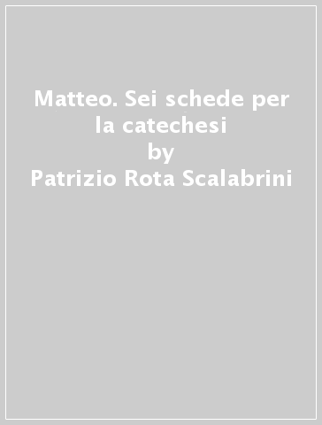 Matteo. Sei schede per la catechesi - Patrizio Rota Scalabrini