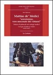 Mattias de  Medici, «serenissimo, vero mecenate dei virtuosi». Notizie di spettacolo nei carteggi medicei. Carteggio di Mattias de  Medici (1629-1667)