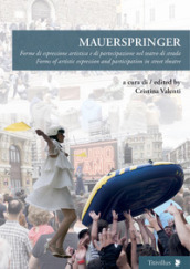 Mauerspringer. Forme di espressione artistica e di partecipazione nel teatro di strada-Forms of artistic expression and participation in street theatre. Ediz. bilingue