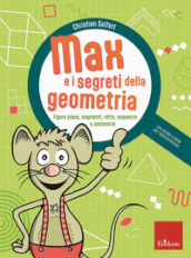 Max e i segreti della geometria. Figure piane, segmenti, rette, sequenze e simmetrie. Con lente per l autocorrezione