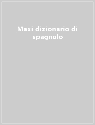 Maxi dizionario di spagnolo