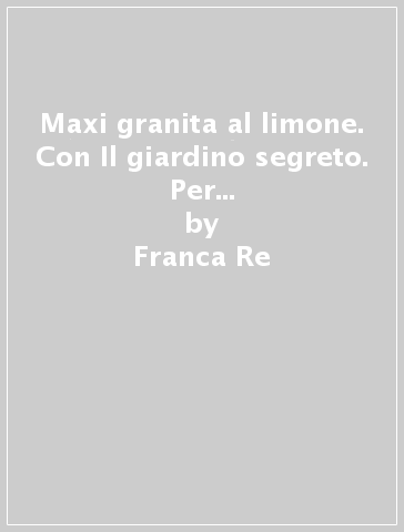 Maxi granita al limone. Con Il giardino segreto. Per la 5ª classe elementare - Franca Re - Grazia Bonfanti