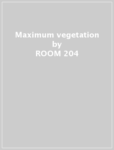 Maximum vegetation - ROOM 204