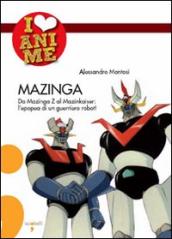 Mazinga. Da Mazinga Z al Mazinkaiser: l epoea di un guerriero robot! Ediz. illustrata