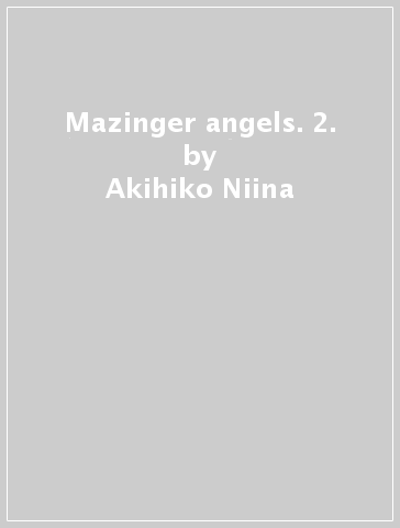 Mazinger angels. 2. - Akihiko Niina - Go Nagai