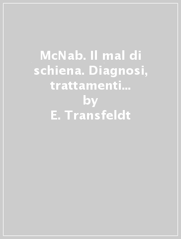 McNab. Il mal di schiena. Diagnosi, trattamenti medico-chirurgici, riabilitazione - E. Transfeldt - John A. McCulloch