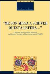 «Me son missa a scriver questa letera... » Lettere e altre scritture femminili tra Umbria, Toscana e Marche nei secoli XV-XVI