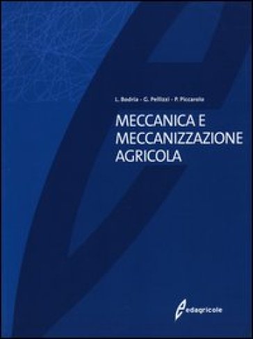 Meccanica e meccanizzazione agricola - Luigi Bodria - Giuseppe Pellizzi - Pietro Piccarolo