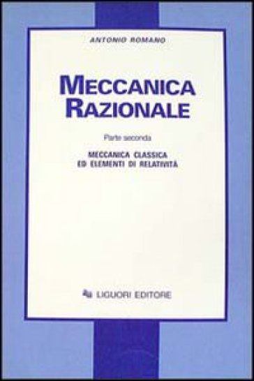 Meccanica razionale. 2: Meccanica classica ed elementi di relatività - Antonio Romano