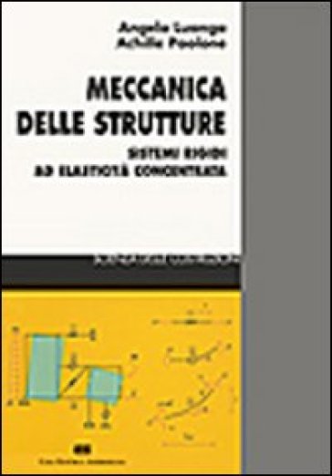 Meccanica delle strutture. Sistemi rigidi ad elasticità concentrata - Angelo Luongo - Achille Paolone