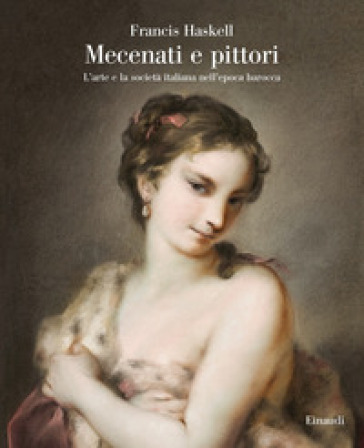 Mecenati e pittori. L'arte e la società italiana nell'epoca barocca - Francis Haskell