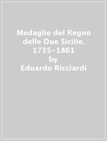 Medaglie del Regno delle Due Sicilie. 1735-1861 - Eduardo Ricciardi