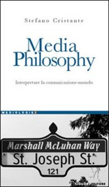 Media Philosophy. Interpretare la comunicazione-mondo - Stefano Cristante