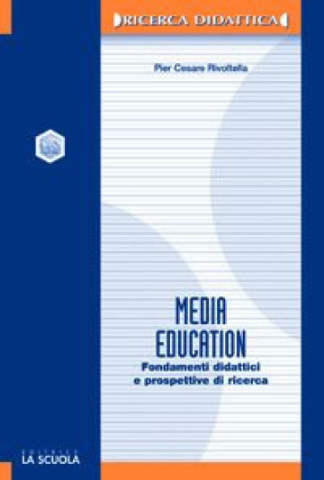 Media education. Fondamenti didattici e prospettive di ricerca - Pier Cesare Rivoltella