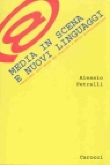 Media in scena e nuovi linguaggi. Comunicare nell'epoca del digitale e delle globalizzazioni - Alessio Petralli