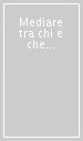 Mediare tra chi e che cosa? Riflessioni di studiosi e operatori sanitari sull incontro con il paziente migrante