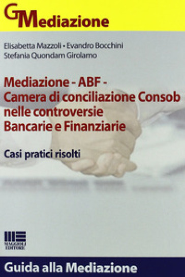 Mediazione ABF. Camera di conciliazione Consob nelle controversie bancarie e finanziarie - Evandro Bocchini - Elisabetta Mazzoli
