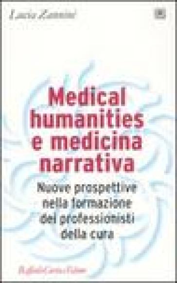 Medical humanities e medicina narrativa. Nuove prospettive nella formazione dei professionisti della cura - Lucia Zannini