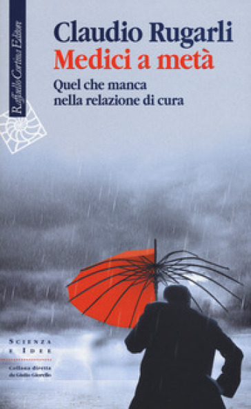 Medici a metà. Quel che manca nella relazione di cura - Claudio Rugarli