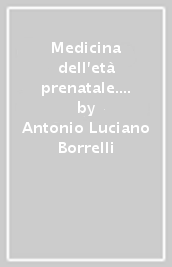 Medicina dell età prenatale. Prevenzione, diagnosi e terapia dei difetti congeniti e delle principali patologie gravidiche. Con CD-ROM