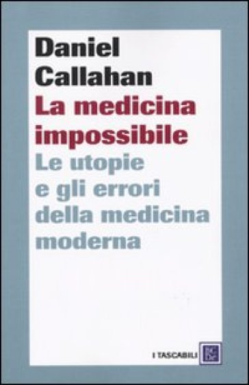 Medicina impossibile. Le utopie e gli errori della medicina moderna (La) - Daniel Callahan