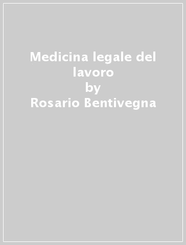 Medicina legale del lavoro - Rosario Bentivegna