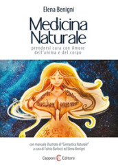 Medicina naturale. Prendersi cura con amore dell anima e del corpo