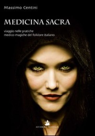 Medicina sacra. Viaggio nelle pratiche medico-magiche del folklore italiano - Massimo Centini