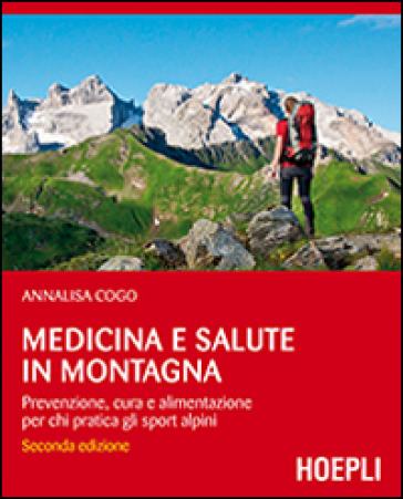 Medicina e salute in montagna. Prevenzione, cura e alimentazione per chi pratica gli sport alpini - Annalisa Cogo