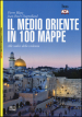 Il Medio Oriente in 100 mappe. Alle radici della violenza