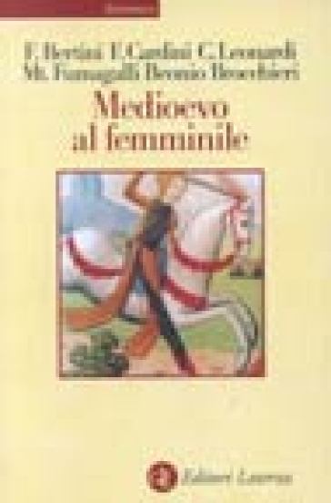 Medioevo al femminile - Ferruccio Bertini - Franco Cardini - Mariateresa Fumagalli Beonio Brocchieri - Claudio Leonardi