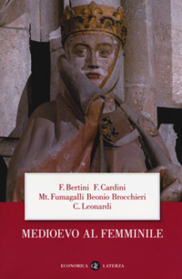 Medioevo al femminile - Ferruccio Bertini - Franco Cardini - Mariateresa Fumagalli Beonio Brocchieri - Claudio Leonardi