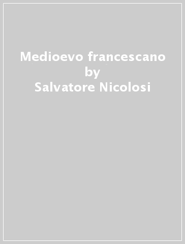 Medioevo francescano - Salvatore Nicolosi