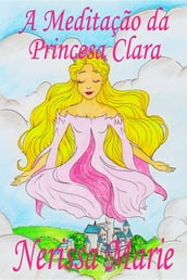 A Meditação da Princesa Clara (historia infantil, livros infantis, livros de crianças, livros para bebês, livros paradidáticos, livro infantil ilustrado, literatura infantil, livros infantis, juvenil)