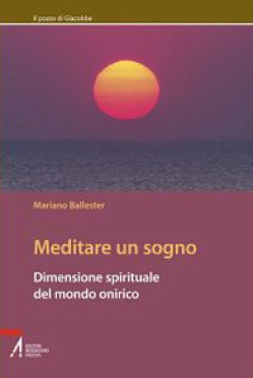 Meditare un sogno. Dimensione spirituale del mondo onirico - Mariano Ballester