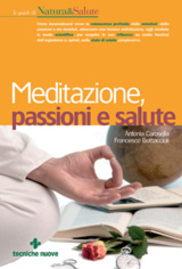 Meditazione, passioni e salute - Antonia Carosella - Anna Giulia Bottaccioli - Francesco Bottaccioli