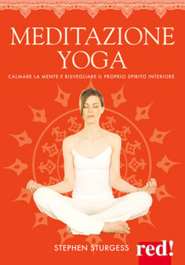 Meditazione yoga. Calmare la mente e risvegliare il proprio spirito interiore. Ediz. a colori - Stephen Sturgess