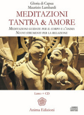 Meditazioni. Tantra & amore. Meditazioni guidate per il corpo e l anima. Nuovi strumenti per la relazione. Con CD-Audio