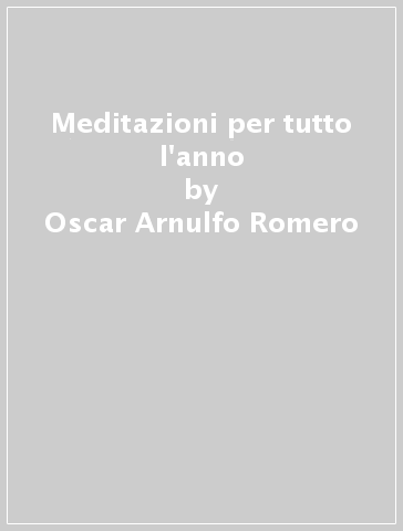 Meditazioni per tutto l'anno - Oscar Arnulfo Romero