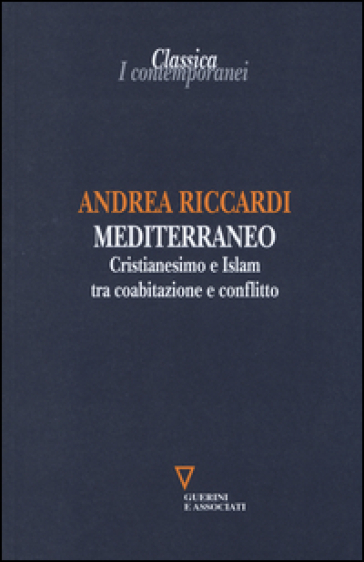 Mediterraneo. Cristianesimo e Islam tra coabitazione e conflitto - Andrea Riccardi