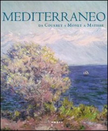 Mediterraneo. Da Courbet a Monet a Matisse - Marco Goldin