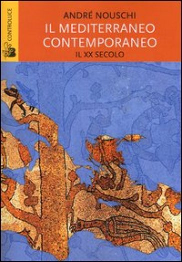 Il Mediterraneo contemporaneo. Il XX secolo - André Nouschi