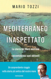 Mediterraneo inaspettato. La storia del Mare nostrum raccontata dai suoi abitanti