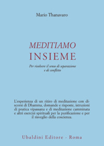 Meditiamo insieme. Per risolvere il senso di separazione e di conflitto - Mario Thanavaro