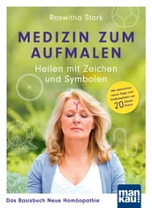 Medizin zum Aufmalen: Heilen mit Zeichen und Symbolen. Das Basisbuch Neue Homöopathie