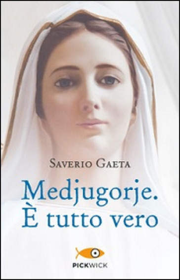 Medjugorje. E tutto vero - Saverio Gaeta