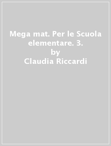 Mega mat. Per le Scuola elementare. 3. - Claudia Riccardi