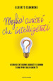 Meglio curiosi che intelligenti. 8 curiosi che hanno cambiato il mondo e come puoi farlo anche tu