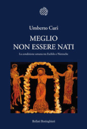 Meglio non essere nati. La condizione umana tra Eschilo e Nietzsche