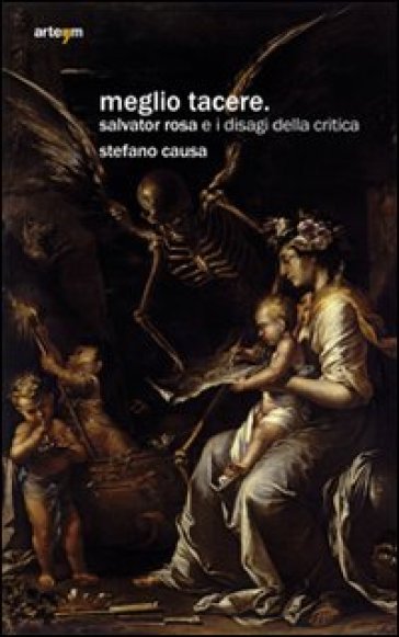 Meglio tacere. Salvator Rosa e i disagi della critica - Stefano Causa